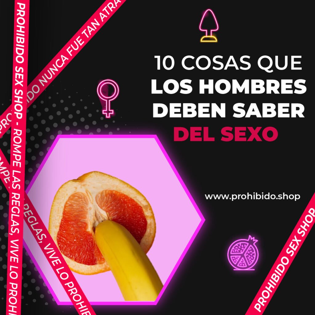 10 COSAS QUE LOS HOMBRES DEBEN SABER DEL SEXO